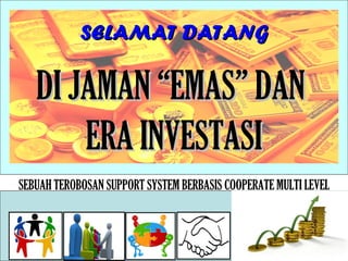 SELAMAT DATANG ,[object Object],[object Object],SEBUAH TEROBOSAN SUPPORT SYSTEM BERBASIS COOPERATE MULTI LEVEL 