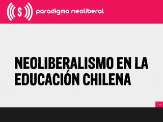 NEOLIBERALISMO EN LA
EDUCACIÓN CHILENA
 