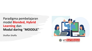 Paradigma pembelajaran
model Blended, Hybrid
Learning dan
Modul daring “MOODLE”
Shoffan Shoffa
 