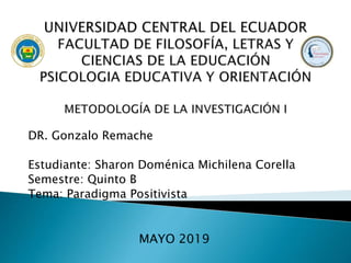 DR. Gonzalo Remache
Estudiante: Sharon Doménica Michilena Corella
Semestre: Quinto B
Tema: Paradigma Positivista
MAYO 2019
 