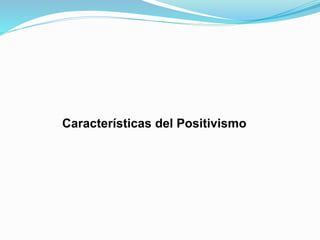 Características del Positivismo
 
