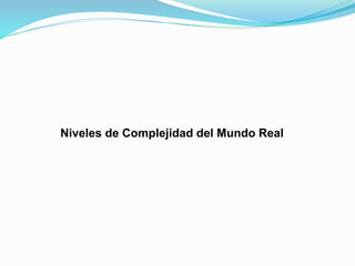 Niveles de Complejidad del Mundo Real
 