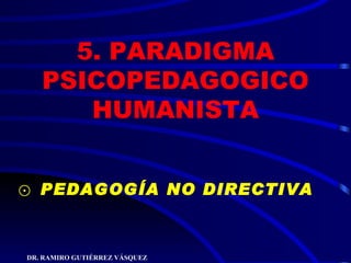 5. PARADIGMA PSICOPEDAGOGICO HUMANISTA ,[object Object]
