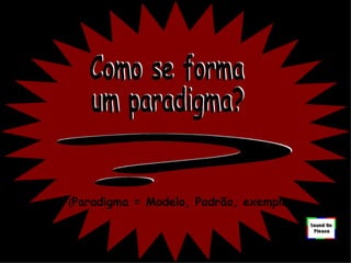 Como se forma um paradigma? ( Paradigma = Modelo, Padrão, exemplo ) כיצד מתקבעת פרדיגמה? 