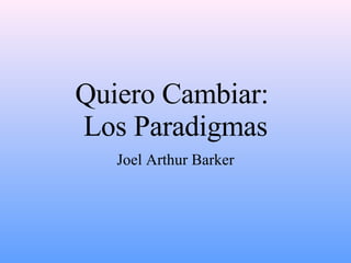 Quiero Cambiar:  Los Paradigmas Joel Arthur Barker 