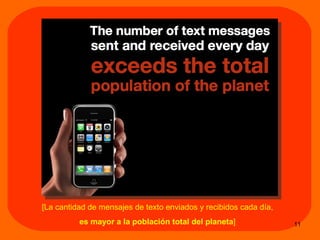 [La cantidad de mensajes de texto enviados y recibidos cada d ía, es mayor a la población total del planeta ] 