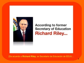 [De acuerdo a  Richard Riley , ex Secretario de Educaci ón de EEUU… 