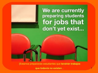 [Estamos preparando estudiantes que  tendr án  trabajos que todav ía no existen … 