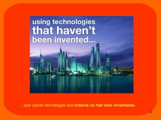 … que usar án  tecnolog ías que  todavía no han sido inventadas … 
