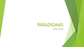 PARADIGMAS
Andrés Cadena
 