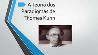ATeoria dos
Paradigmas de
Thomas Kuhn
 
