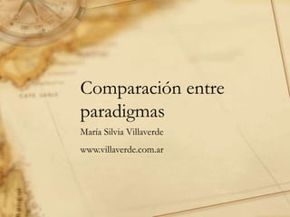Comparación entre
paradigmas
María Silvia Villaverde
www.villaverde.com.ar
 
