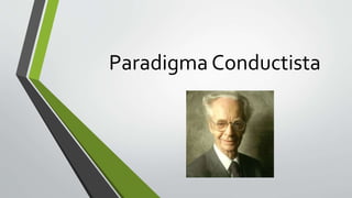Paradigma Conductista
 
