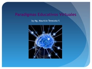 Paradigmas Educativos Virtuales
by Mg. Mauricio Tenecota Y.
 