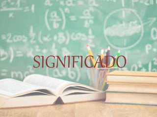 SIGNIFICADO
 