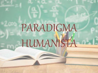 PARADIGMA
HUMANISTA
 