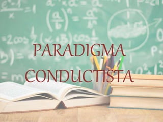 PARADIGMA
CONDUCTISTA
 