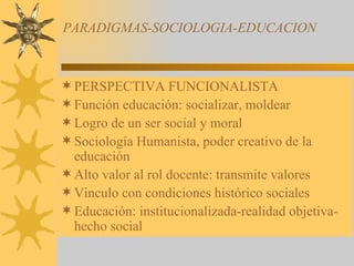 PARADIGMAS-SOCIOLOGIA-EDUCACION ,[object Object],[object Object],[object Object],[object Object],[object Object],[object Object],[object Object]