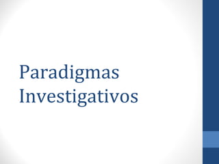 Paradigmas
Investigativos
 