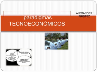 ALEXANDER
FREITEZ
paradigmas
TECNOECONÓMICOS
 