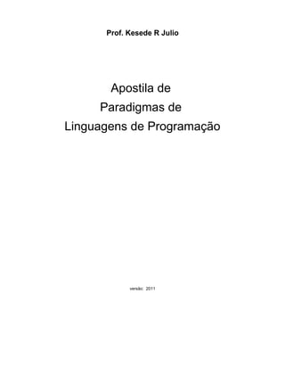 Prof. Kesede R Julio
Apostila de
Paradigmas de
Linguagens de Programação
versão: 2011
 