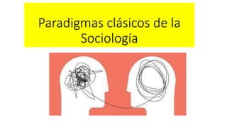 Paradigmas clásicos de la
Sociología
 