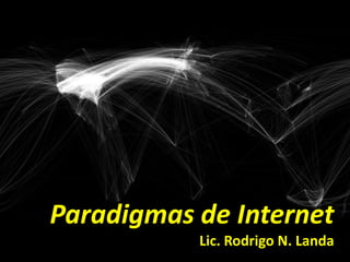 Paradigmas de Internet Lic. Rodrigo N. Landa 