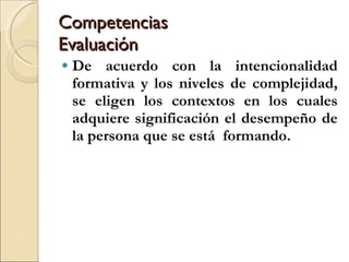 Competencias Evaluación <ul><li>De acuerdo con la intencionalidad formativa y los niveles de complejidad, se eligen los co...