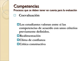 Competencias Procesos que se deben tener en cuenta para la evaluación <ul><li>Coevaluación </li></ul><ul><ul><li>Los estud...