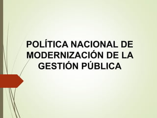 POLÍTICA NACIONAL DE
MODERNIZACIÓN DE LA
GESTIÓN PÚBLICA
 
