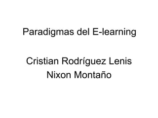 Paradigmas del E-learning
Cristian Rodríguez Lenis
Nixon Montaño
 