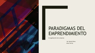 PARADIGMAS DEL
EMPRENDIMIENTO
& Legalización de la empresa
By: Danilo Pérez
Jesus Torrijo
 