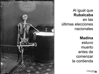 Al igual que 
Rubalcaba 
en las 
últimas elecciones 
nacionales 
Madina 
estuvo 
muerto 
antes de 
comenzar 
la contienda 
 