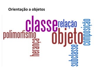 Orientação a objetos
 