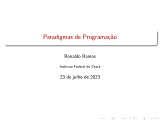 Paradigmas de Programação
Ronaldo Ramos
Instituto Federal do Ceará
23 de julho de 2023
 