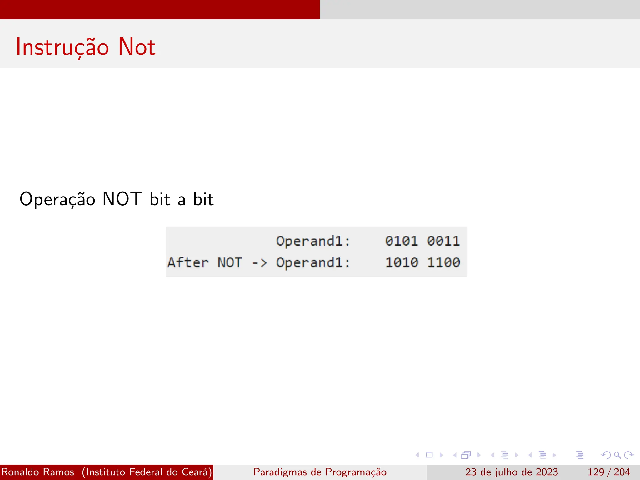 Instrução Not
Operação NOT bit a bit
Ronaldo Ramos (Instituto Federal do Ceará) Paradigmas de Programação 23 de julho de 2023 129 / 204
 