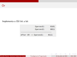 Or
Implementa o OU bit a bit
Ronaldo Ramos (Instituto Federal do Ceará) Paradigmas de Programação 23 de julho de 2023 124 / 204
 