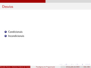 Desvios
1 Condicionais
2 Incondicionais
Ronaldo Ramos (Instituto Federal do Ceará) Paradigmas de Programação 23 de julho de 2023 133 / 204
 