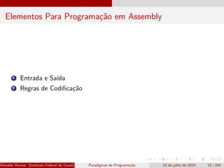 Elementos Para Programação em Assembly
1 Entrada e Saída
2 Regras de Codificação
Ronaldo Ramos (Instituto Federal do Ceará) Paradigmas de Programação 23 de julho de 2023 15 / 204
 