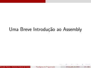 Uma Breve Introdução ao Assembly
Ronaldo Ramos (Instituto Federal do Ceará) Paradigmas de Programação 24 de julho de 2023 17 / 205
 