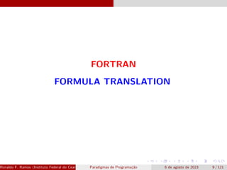 FORTRAN
FORMULA TRANSLATION
Ronaldo F. Ramos (Instituto Federal do Ceará) Paradigmas de Programação 6 de agosto de 2023 9 / 121
 