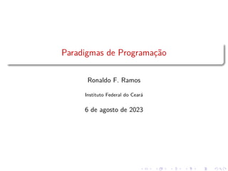 Paradigmas de Programação
Ronaldo F. Ramos
Instituto Federal do Ceará
6 de agosto de 2023
 