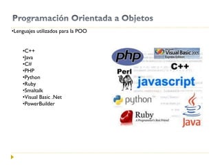 •Lenguajes utilizados para la POO
•C++
•Java
•C#
•PHP
•Python
•Ruby
•Smaltalk
•Visual Basic .Net
•PowerBuilder
 