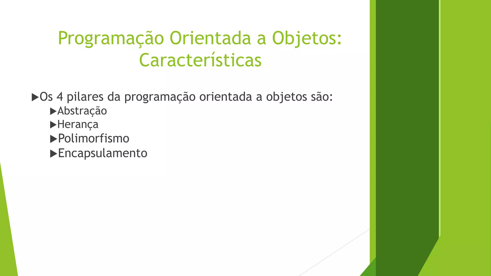 Programação Orientada a Objetos:
Características
Os 4 pilares da programação orientada a objetos são:
Abstração
Herança
Polimorfismo
Encapsulamento
 