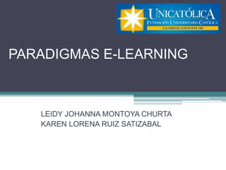 PARADIGMAS E-LEARNING
LEIDY JOHANNA MONTOYA CHURTA
KAREN LORENA RUIZ SATIZABAL
 