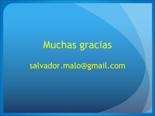 Muchas gracias
salvador.malo@gmail.com
 