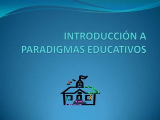 INTRODUCCIÓN A PARADIGMAS EDUCATIVOS 
