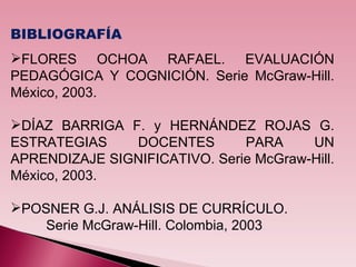 <ul><li>BIBLIOGRAFÍA </li></ul><ul><li>FLORES OCHOA RAFAEL. EVALUACIÓN PEDAGÓGICA Y COGNICIÓN. Serie McGraw-Hill. México, ...