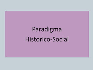 Paradigma
Historico-Social
 