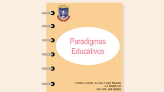 Paradigmas
Educativos
Alumna: Camila De Jesús Valera Bastidas
C.I: 30.025.537
EXP: HPS- 203-00066V
 